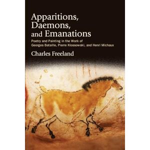Freeland, Charles Apparitions, Daemons, and Emanations: Poetry and Painting in the Work of Georges Bataille, Pierre Klossowski, and Henri Michaux (SUNY series, Intersections: Philosophy and Critical Theory) Freeland, Charles Apparitions, Daemons, and Emanations: Poetry and Painting in the Work of Georges Bataille, Pierre Klossowski, and Henri Michaux (SUNY series, Intersections: Philosophy and Critical Theory)