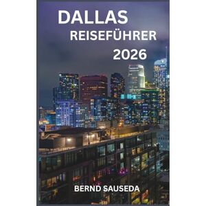 SAUSEDA, BERND DALLAS REISEFÜHRER 2026: Eine umfassende Reise durch Kunst, Architektur und lokales Flair – konzipiert für neugierige Reisende, die über die Oberfläche hinausblicken möchten SAUSEDA, BERND DALLAS REISEFÜHRER 2026: Eine umfassende Reise durch Kunst, Architektur und lokales Flair – konzipiert für neugierige Reisende, die über die Oberfläche hinausblicken möchten
