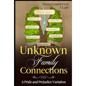 A Lady, Shana Granderson Unknown Family Connections: A Pride and Prejudice Variation A Lady, Shana Granderson Unknown Family Connections: A Pride and Prejudice Variation