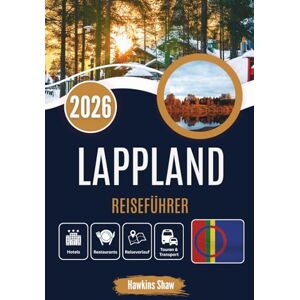 Shaw, Hawkins LAPPLAND REISEFÜHRER 2026: Ins Herz der eingeschneiten Wildnis und Geschichten, die in den Himmel geschrieben stehen Shaw, Hawkins LAPPLAND REISEFÜHRER 2026: Ins Herz der eingeschneiten Wildnis und Geschichten, die in den Himmel geschrieben stehen