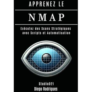 Rodrigues, Diego APPRENEZ LE NMAP: Exécutez des Scans Stratégiques avec Scripts et Automatisation: 4 (KALI LINUX EXTREME FRANCE) Rodrigues, Diego APPRENEZ LE NMAP: Exécutez des Scans Stratégiques avec Scripts et Automatisation: 4 (KALI LINUX EXTREME FRANCE)