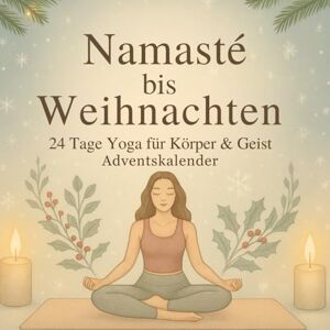 Hayden, Gregory Namasté bis Weihnachten – 24 Tage Yoga für Körper & Geist: Ein Adventskalender voller Yoga-Übungen, Atemtechniken & Meditationen – für mehr Ruhe, Balance und innere Stärke Hayden, Gregory Namasté bis Weihnachten – 24 Tage Yoga für Körper & Geist: Ein Adventskalender voller Yoga-Übungen, Atemtechniken & Meditationen – für mehr Ruhe, Balance und innere Stärke