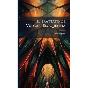 Alighieri, Dante Il Trattato De Vulgari Eloquentia Alighieri, Dante Il Trattato De Vulgari Eloquentia