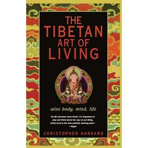 Hansard, Christopher The Tibetan Art of Living: Wise Body, Mind, Life Hansard, Christopher The Tibetan Art of Living: Wise Body, Mind, Life