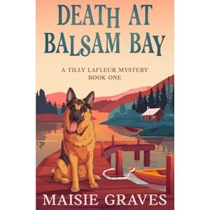 Graves, Maisie Death at Balsam Bay: 1 (A Tilly Lafleur Mystery) Graves, Maisie Death at Balsam Bay: 1 (A Tilly Lafleur Mystery)