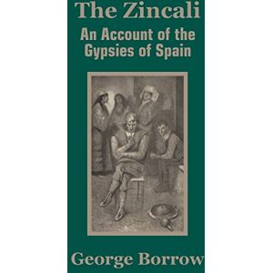 Borrow, George The Zincali: An Account of the Gypsies of Spain Borrow, George The Zincali: An Account of the Gypsies of Spain
