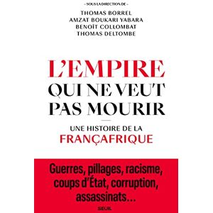 Collectif L'Empire qui ne veut pas mourir: Une histoire de la Françafrique Collectif L'Empire qui ne veut pas mourir: Une histoire de la Françafrique