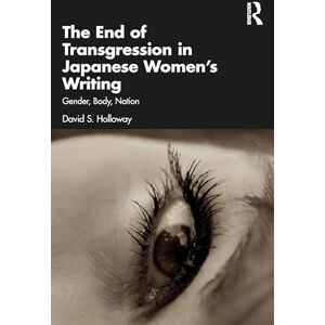 Holloway, David S. The End of Transgression in Japanese Women’s Writing: Gender, Body, Nation Holloway, David S. The End of Transgression in Japanese Women’s Writing: Gender, Body, Nation