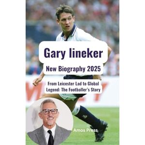 Press, Amos Gary lineker New Biography 2025: From Leicester Lad to Global Legend: The Footballer’s Story Press, Amos Gary lineker New Biography 2025: From Leicester Lad to Global Legend: The Footballer’s Story