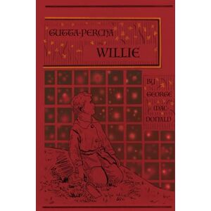 MacDonald, George Gutta-Percha Willie: The Story of a Boy Genius, by the Man Who Inspired The Inklings MacDonald, George Gutta-Percha Willie: The Story of a Boy Genius, by the Man Who Inspired The Inklings