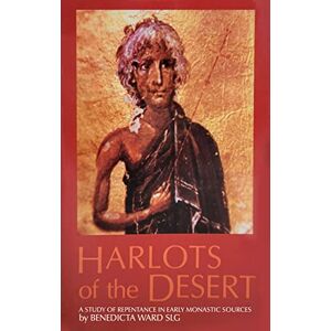 Ward SLG, Benedicta Harlots of the Desert: A Study of Repentance in Early Monastic Sources: 106 (Cistercian Studies Series) Ward SLG, Benedicta Harlots of the Desert: A Study of Repentance in Early Monastic Sources: 106 (Cistercian Studies Series)