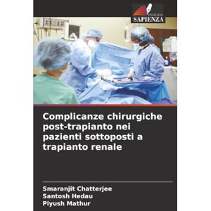 Chatterjee, SMARANJIT Complicanze chirurgiche post-trapianto nei pazienti sottoposti a trapianto renale Chatterjee, SMARANJIT Complicanze chirurgiche post-trapianto nei pazienti sottoposti a trapianto renale
