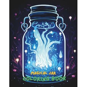 Jones, Amelia Magical Jar Coloring Book for Kids and Adults: 100+ Fun and Relaxing Mason Jar Scenes, Floral Jars, Fairy Lights, Galaxy Bottles, and Potion Designs Stress Relief Coloring Book for All Ages Jones, Amelia Magical Jar Coloring Book for Kids and Adults: 100+ Fun and Relaxing Mason Jar Scenes, Floral Jars, Fairy Lights, Galaxy Bottles, and Potion Designs Stress Relief Coloring Book for All Ages