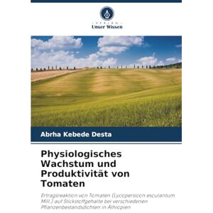 Desta, Abrha Kebede Physiologisches Wachstum und Produktivität von Tomaten: Ertragsreaktion von Tomaten (Lycopersicon esculantum Mill.) auf Stickstoffgehalte bei verschiedenen Pflanzenbestandsdichten in Äthiopien Desta, Abrha Kebede Physiologisches Wachstum und Produktivität von Tomaten: Ertragsreaktion von Tomaten (Lycopersicon esculantum Mill.) auf Stickstoffgehalte bei verschiedenen Pflanzenbestandsdichten in Äthiopien