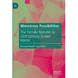 Palgrave Macmillan Monstrous Possibilities: The Female Monster in 21st Century Screen Horror Palgrave Macmillan Monstrous Possibilities: The Female Monster in 21st Century Screen Horror