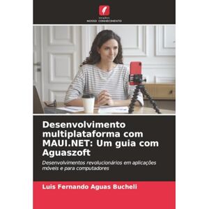 Aguas Bucheli, Luis Fernando Desenvolvimento multiplataforma com MAUI.NET: Um guia com Aguaszoft: Desenvolvimentos revolucionários em aplicações móveis e para computadores Aguas Bucheli, Luis Fernando Desenvolvimento multiplataforma com MAUI.NET: Um guia com Aguaszoft: Desenvolvimentos revolucionários em aplicações móveis e para computadores
