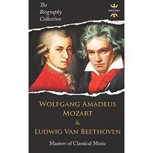 Hour, The History WOLFGANG AMADEUS MOZART AND LUDWIG VAN BEETHOVEN: Masters of Classical Music. The Biography Collection: 4 Hour, The History WOLFGANG AMADEUS MOZART AND LUDWIG VAN BEETHOVEN: Masters of Classical Music. The Biography Collection: 4
