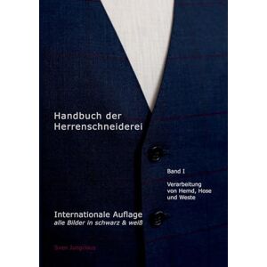 Jungclaus, Sven Handbuch der Herrenschneiderei, Band 1 (schwarz/weiß): Die Verarbeitung von Hemd, Hose und Weste Jungclaus, Sven Handbuch der Herrenschneiderei, Band 1 (schwarz/weiß): Die Verarbeitung von Hemd, Hose und Weste