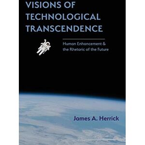 Herrick, James A Visions of Technological Transcendence: Human Enhancement and the Rhetoric of the Future (Rhetoric of Science and Technology) Herrick, James A Visions of Technological Transcendence: Human Enhancement and the Rhetoric of the Future (Rhetoric of Science and Technology)
