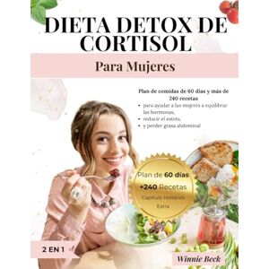 Beck, Winnie Detox de Cortisol Dieta para Mujeres: Plan de Comidas de 60 Días y +240 Recetas para Mujeres que Quieren Lograr el Equilibrio Hormonal, Reducir el Estrés y Disminuir la Grasa Abdominal Beck, Winnie Detox de Cortisol Dieta para Mujeres: Plan de Comidas de 60 Días y +240 Recetas para Mujeres que Quieren Lograr el Equilibrio Hormonal, Reducir el Estrés y Disminuir la Grasa Abdominal