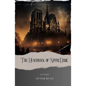 Hugo Boss The Hunchback of Notre-Dame: Discover the Enigmatic Tale of the Hunchback of Notre Dame. A Gothic Classic by Victor Hugo. The Original Classic (annotated) Hugo Boss The Hunchback of Notre-Dame: Discover the Enigmatic Tale of the Hunchback of Notre Dame. A Gothic Classic by Victor Hugo. The Original Classic (annotated)