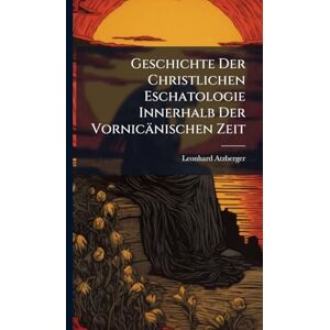 Atzberger, Leonhard Geschichte Der Christlichen Eschatologie Innerhalb Der Vornicänischen Zeit Atzberger, Leonhard Geschichte Der Christlichen Eschatologie Innerhalb Der Vornicänischen Zeit
