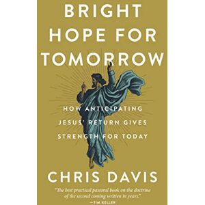 Davis, Chris Bright Hope for Tomorrow: How Anticipating Jesus’ Return Gives Strength for Today Davis, Chris Bright Hope for Tomorrow: How Anticipating Jesus’ Return Gives Strength for Today