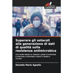 Agnello, Danielle Marie Superare gli ostacoli alla generazione di dati di qualità sulla resistenza antimicrobica: Uno studio basato su relazioni, poster di workshop e interviste a informatori chiave in Serbia e Turchia Agnello, Danielle Marie Superare gli ostacoli alla generazione di dati di qualità sulla resistenza antimicrobica: Uno studio basato su relazioni, poster di workshop e interviste a informatori chiave in Serbia e Turchia