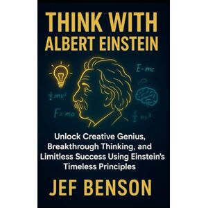 Benson, Jef Think with Albert Einstein: Unlock Creative Genius, Breakthrough Thinking, and Limitless Success Using Einstein’s Timeless Principles Benson, Jef Think with Albert Einstein: Unlock Creative Genius, Breakthrough Thinking, and Limitless Success Using Einstein’s Timeless Principles