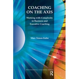 Simon Kahn, Marc Coaching on the Axis: Working with Complexity in Business and Executive Coaching (The Professional Coaching Series) Simon Kahn, Marc Coaching on the Axis: Working with Complexity in Business and Executive Coaching (The Professional Coaching Series)