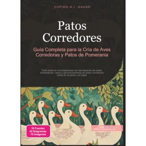 Saage, Cupido A.I. Patos Corredores: Guía Completa para la Cría de Aves Corredoras y Patos de Pomerania (Aves de corral) Saage, Cupido A.I. Patos Corredores: Guía Completa para la Cría de Aves Corredoras y Patos de Pomerania (Aves de corral)