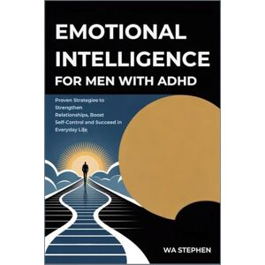 STEPHEN, WA Emotional intelligence for Men with ADHD: Proven Strategies to Strengthen Relationships, Boost Self-Control and Succeed in Everyday Life. STEPHEN, WA Emotional intelligence for Men with ADHD: Proven Strategies to Strengthen Relationships, Boost Self-Control and Succeed in Everyday Life.