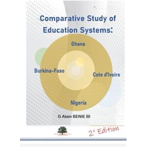 BENIE BI, M G Alain Comparative Study of Education Systems: Ghana Cote d'Ivoire Burkina Faso Nigeria BENIE BI, M G Alain Comparative Study of Education Systems: Ghana Cote d'Ivoire Burkina Faso Nigeria