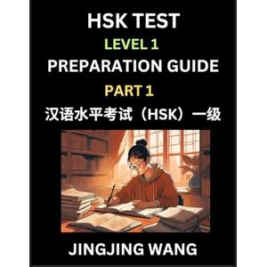 Wang, Jingjing HSK Test Level 1 Preparation Guide (Part 1)- A Beginner's Study Material to Self-learn Mandarin Chinese Characters, Words, Example Sentences, ... Easy Lessons, Books for HSK All Levels Wang, Jingjing HSK Test Level 1 Preparation Guide (Part 1)- A Beginner's Study Material to Self-learn Mandarin Chinese Characters, Words, Example Sentences, ... Easy Lessons, Books for HSK All Levels