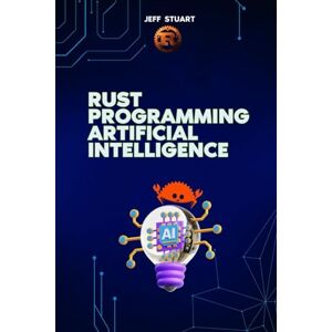 Stuart, Jeff Rust programming Language for Artificial Intelligence: High-performance machine learning with unmatched speed, memory safety, and concurrency from AI ... Cybersecurity, IoT, Web Assembly) Stuart, Jeff Rust programming Language for Artificial Intelligence: High-performance machine learning with unmatched speed, memory safety, and concurrency from AI ... Cybersecurity, IoT, Web Assembly)