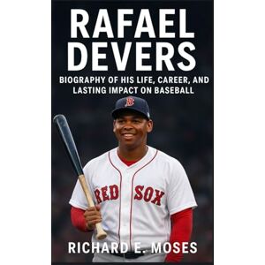 E. MOSES, RICHARD RAFAEL DEVERS: BIOGRAPHY OF HIS LIFE, CAREER, AND LASTING IMPACT ON BASEBALL E. MOSES, RICHARD RAFAEL DEVERS: BIOGRAPHY OF HIS LIFE, CAREER, AND LASTING IMPACT ON BASEBALL