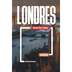 Douglas, Doris LONDRES Guía de viaje 2026: El Big Ben, el Palacio de Buckingham y cosas que hacer en la capital de Inglaterra Douglas, Doris LONDRES Guía de viaje 2026: El Big Ben, el Palacio de Buckingham y cosas que hacer en la capital de Inglaterra