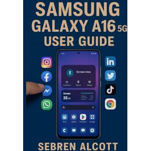ALCOTT, SEBREN Samsung Galaxy A16 5G USER GUIDE: Simple Instructions, Visual Aids, and Everyday Techniques to Help You Use Your Smartphone With Confidence ALCOTT, SEBREN Samsung Galaxy A16 5G USER GUIDE: Simple Instructions, Visual Aids, and Everyday Techniques to Help You Use Your Smartphone With Confidence