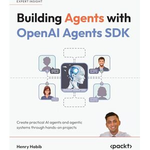 Habib, Henry Building Agents with OpenAI Agents SDK: Create practical AI agents and agentic systems through hands-on projects Habib, Henry Building Agents with OpenAI Agents SDK: Create practical AI agents and agentic systems through hands-on projects