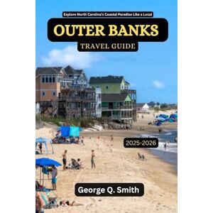 Smith, George Q. Outer Banks Travel Guide 2025-2026: Explore North Carolina’s Coastal Paradise Like a Local (VistaVault Collection: Unlocking Cities with Insight, Story, and Soul) Smith, George Q. Outer Banks Travel Guide 2025-2026: Explore North Carolina’s Coastal Paradise Like a Local (VistaVault Collection: Unlocking Cities with Insight, Story, and Soul)