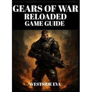 EVA, WESTSIDE GEARS OF WAR RELOADED GAME GUIDE: Master Combat, Dominate The Battlefield, Boss Fights, Multiplayer Strategies, And Unlockables For Ultimate Success EVA, WESTSIDE GEARS OF WAR RELOADED GAME GUIDE: Master Combat, Dominate The Battlefield, Boss Fights, Multiplayer Strategies, And Unlockables For Ultimate Success