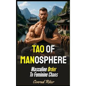 Riker, Conrad Tao Of Manosphere: Masculine Order To Feminine Chaos (Redpilled Wisdom (satire)) Riker, Conrad Tao Of Manosphere: Masculine Order To Feminine Chaos (Redpilled Wisdom (satire))