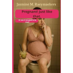 Raeymaekers, Jasmine M. Pregnant! Just like that.: or was it all too good to be true? Raeymaekers, Jasmine M. Pregnant! Just like that.: or was it all too good to be true?