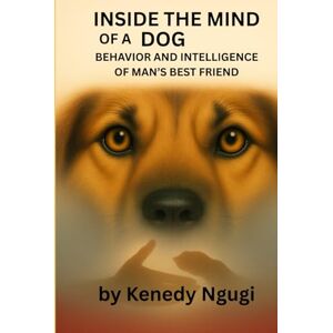 ngugi, kenedy Inside The Mind of a Dog: Behavior and Intelligence of Man's Best Friend ngugi, kenedy Inside The Mind of a Dog: Behavior and Intelligence of Man's Best Friend