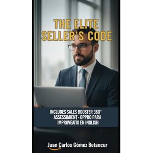 GOMEZ BETANCUR, JUAN CARLOS THE ELITE SELLER'S CODE: Master your Commercial DNA with the Sales Booster 360° System GOMEZ BETANCUR, JUAN CARLOS THE ELITE SELLER'S CODE: Master your Commercial DNA with the Sales Booster 360° System