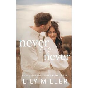 Miller, Lily Never Say Never: A Small Town Frienamies-to-Lovers Romance (Haven Harbor Book 3) Miller, Lily Never Say Never: A Small Town Frienamies-to-Lovers Romance (Haven Harbor Book 3)