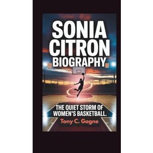 C. Gagne, Tony SONIA CITRON BIOGRAPHY: The Quiet Storm of Women’s Basketball C. Gagne, Tony SONIA CITRON BIOGRAPHY: The Quiet Storm of Women’s Basketball