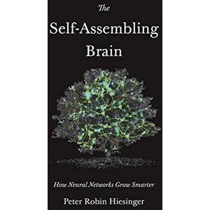 Hiesinger, Peter Robin The Self-Assembling Brain: How Neural Networks Grow Smarter Hiesinger, Peter Robin The Self-Assembling Brain: How Neural Networks Grow Smarter