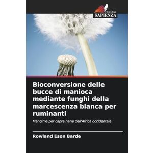Barde, Rowland Eson Bioconversione delle bucce di manioca mediante funghi della marcescenza bianca per ruminanti: Mangime per capre nane dell'Africa occidentale Barde, Rowland Eson Bioconversione delle bucce di manioca mediante funghi della marcescenza bianca per ruminanti: Mangime per capre nane dell'Africa occidentale
