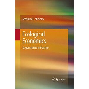 Shmelev, Stanislav E. Ecological Economics: Sustainability in Practice Shmelev, Stanislav E. Ecological Economics: Sustainability in Practice